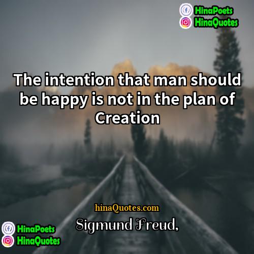 Sigmund Freud Quotes | The intention that man should be happy